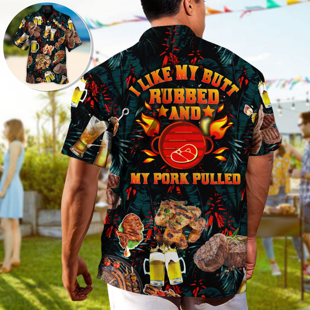 Barbecue Food BBQ I Like My Butt Rubbed And My Pork Pulled - Hawaiian Shirt