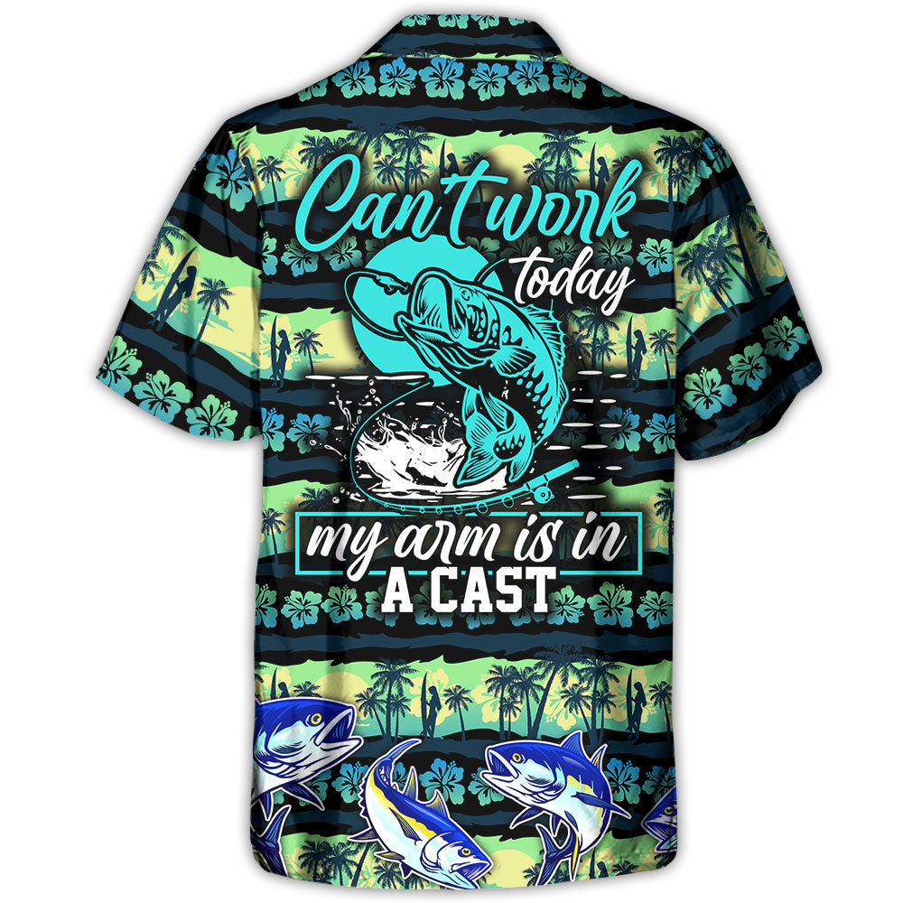 Fishing Can't Work Today My Arm Is In A Cast - Hawaiian Shirt